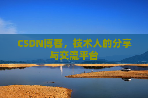 CSDN博客，技术人的分享与交流平台